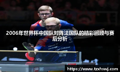 2006年世界杯中国队对阵法国队的精彩回顾与赛后分析