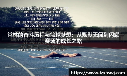 常林的奋斗历程与篮球梦想：从默默无闻到闪耀赛场的成长之路